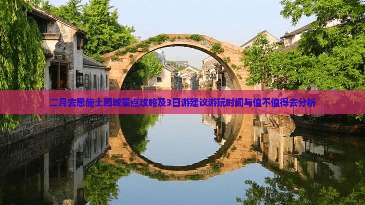 二月去恩施土司城景点攻略及3日游建议游玩时间与值不值得去分析