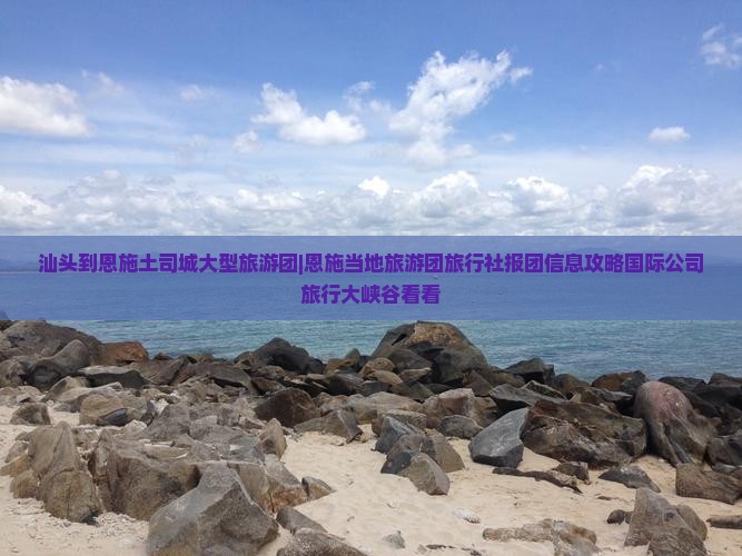 汕头到恩施土司城大型旅游团|恩施当地旅游团旅行社报团信息攻略国际公司旅行大峡谷看看