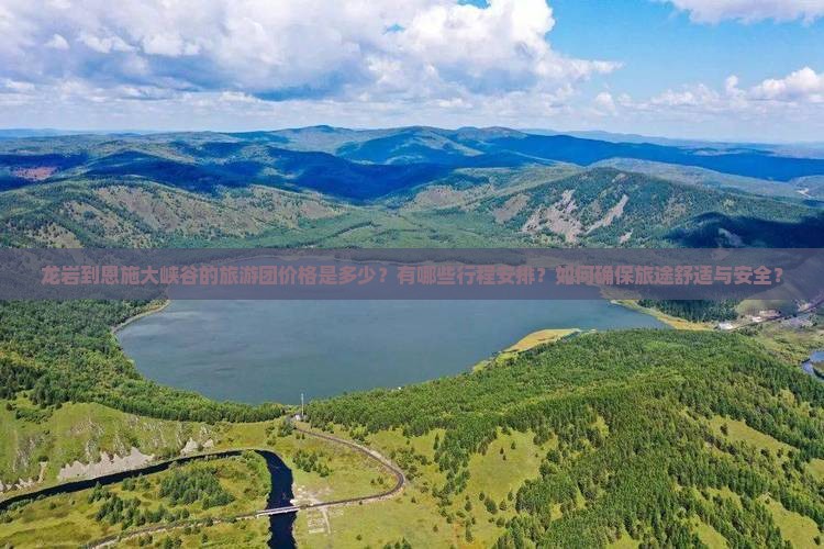 龙岩到恩施大峡谷的旅游团价格是多少？有哪些行程安排？如何确保旅途舒适与安全？