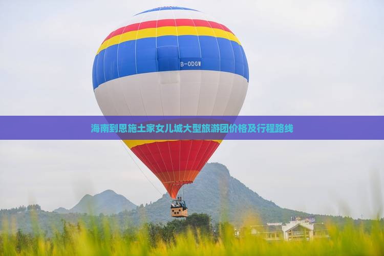 海南到恩施土家女儿城大型旅游团价格及行程路线