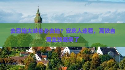 去恩施大峡谷必去地？安庆人速看，高铁自驾全攻略来了