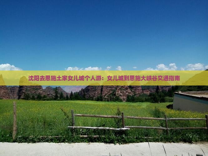 沈阳去恩施土家女儿城个人游：女儿城到恩施大峡谷交通指南