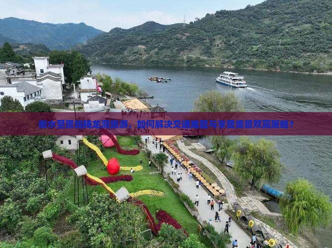 衡水至恩施腾龙洞旅游，如何解决交通难题与享受美景双赢策略？