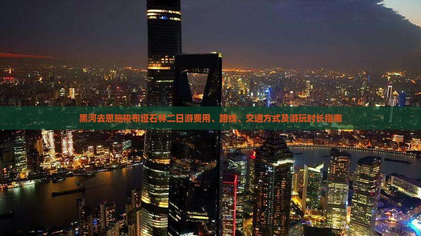 黑河去恩施梭布垭石林二日游费用、路线、交通方式及游玩时长指南