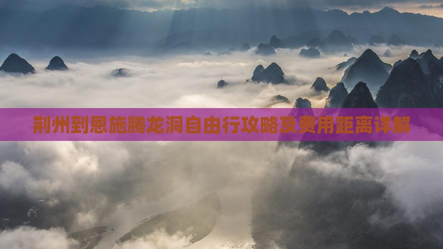 荆州到恩施腾龙洞自由行攻略及费用距离详解