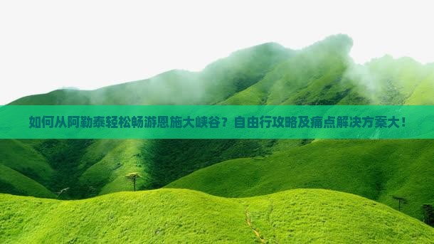 如何从阿勒泰轻松畅游恩施大峡谷？自由行攻略及痛点解决方案大！