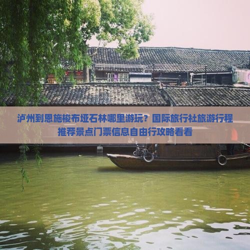 泸州到恩施梭布垭石林哪里游玩？国际旅行社旅游行程推荐景点门票信息自由行攻略看看