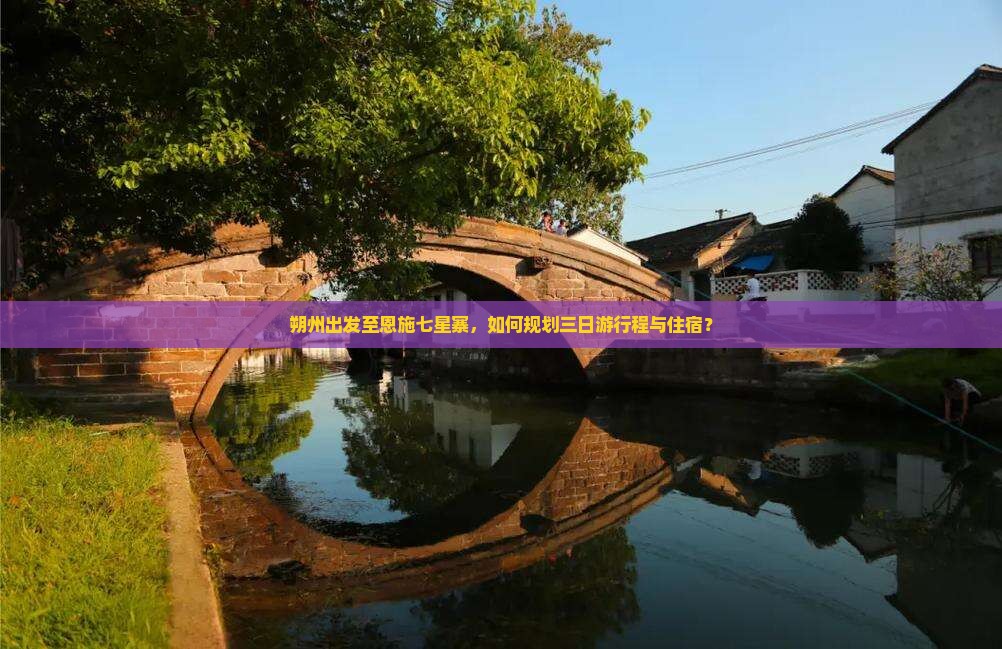 朔州出发至恩施七星寨，如何规划三日游行程与住宿？