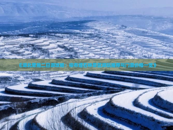 《湖北恩施二日游攻略：梭布垭石林景区游玩推荐与门票价格一览》