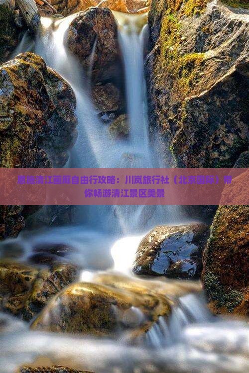 恩施清江画廊自由行攻略：川岚旅行社（北京国际）带你畅游清江景区美景