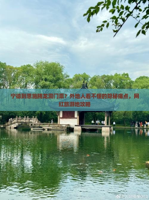 宁德到恩施腾龙洞门票？外地人看不懂的隐秘痛点，网红旅游地攻略