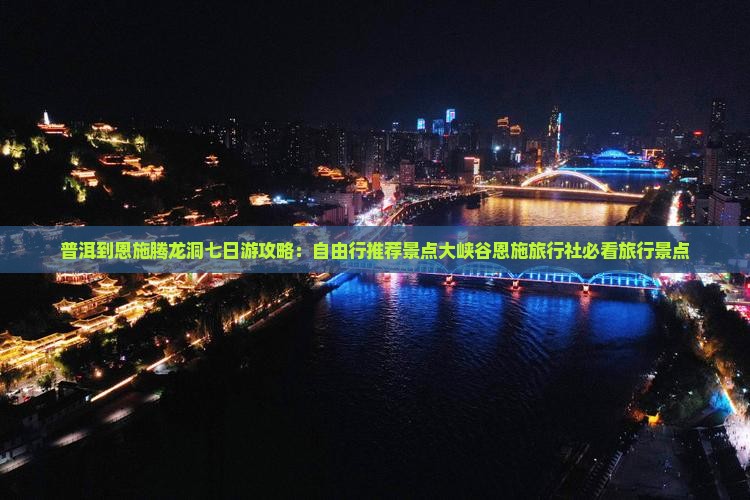 普洱到恩施腾龙洞七日游攻略：自由行推荐景点大峡谷恩施旅行社必看旅行景点