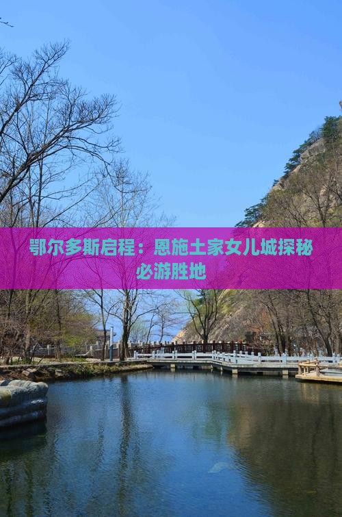 鄂尔多斯启程：恩施土家女儿城探秘必游胜地