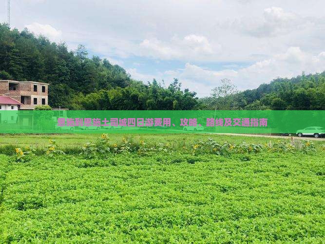 恩施到恩施土司城四日游费用、攻略、路线及交通指南