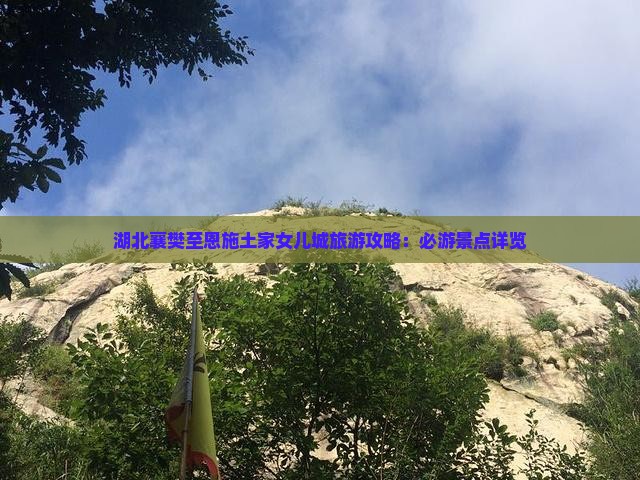 湖北襄樊至恩施土家女儿城旅游攻略：必游景点详览