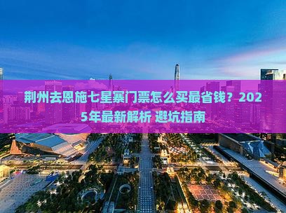 荆州去恩施七星寨门票