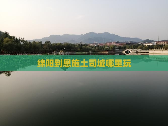 绵阳到恩施土司城哪里玩