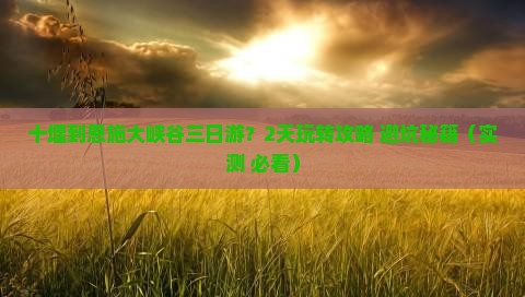 十堰到恩施大峡谷三日游