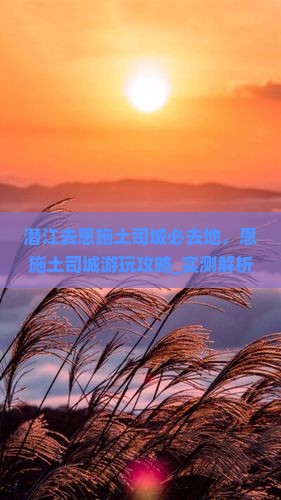 潜江去恩施土司城必去地