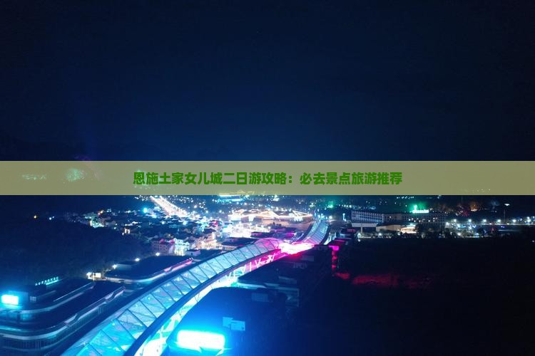 六月到恩施土家女儿城二日游