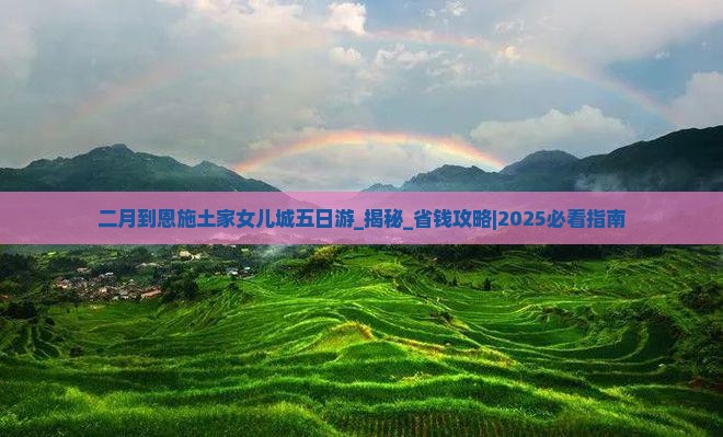 二月到恩施土家女儿城五日游
