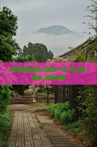 甘南去恩施清江画廊一日