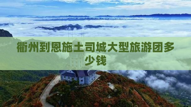 衢州到恩施土司城大型旅游团