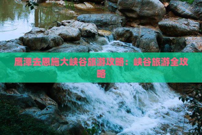 鹰潭去恩施大峡谷旅游