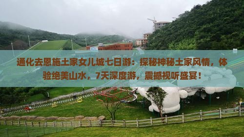 通化去恩施土家女儿城七日游