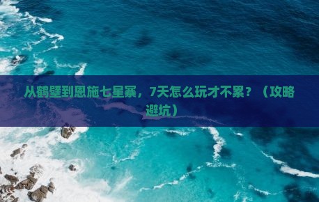 鹤壁去恩施七星寨七日游