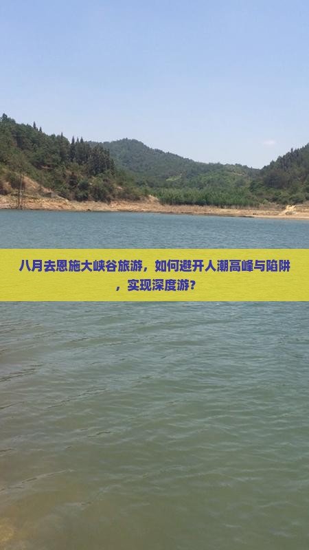 八月去恩施大峡谷旅游，如何避开人潮高峰与陷阱，实现深度游？