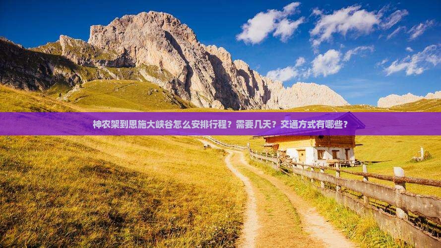神农架到恩施大峡谷怎么安排行程？需要几天？交通方式有哪些？