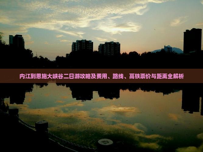 内江到恩施大峡谷二日游攻略及费用、路线、高铁票价与距离全解析