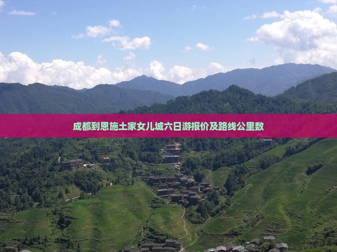 成都到恩施土家女儿城六日游报价及路线公里数