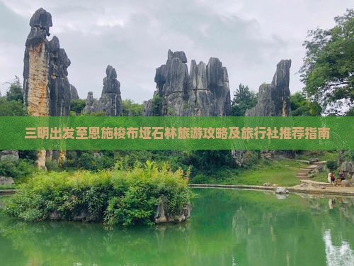 三明出发至恩施梭布垭石林旅游攻略及旅行社推荐指南