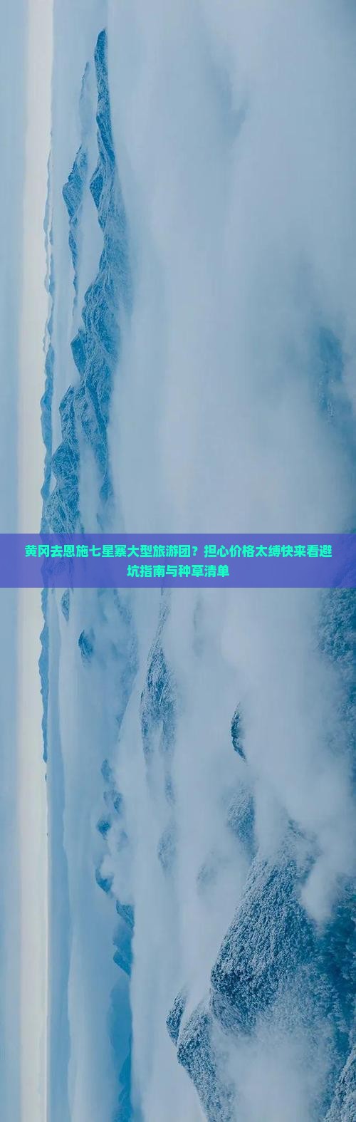 黄冈去恩施七星寨大型旅游团？担心价格太缚快来看避坑指南与种草清单