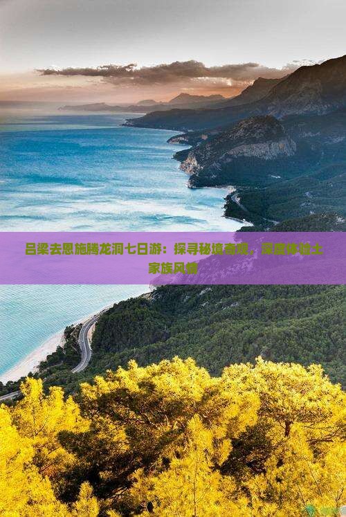 吕梁去恩施腾龙洞七日游：探寻秘境奇观，深度体验土家族风情