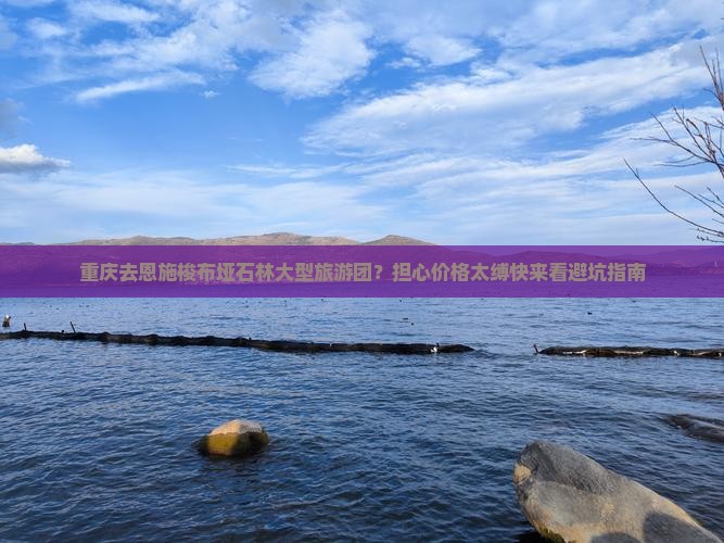 重庆去恩施梭布垭石林大型旅游团？担心价格太缚快来看避坑指南