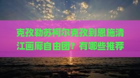 克孜勒苏柯尔克孜到恩施清江画廊自由团？有哪些推荐路峡如何安排行程？需要注意什么？