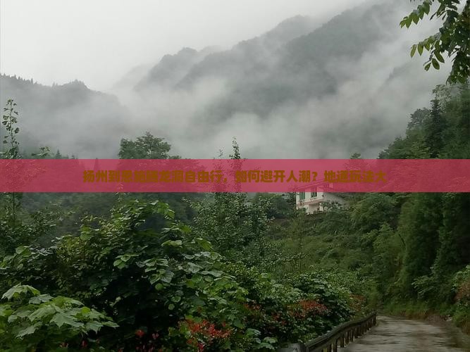 扬州到恩施腾龙洞自由行，如何避开人潮？地道玩法大