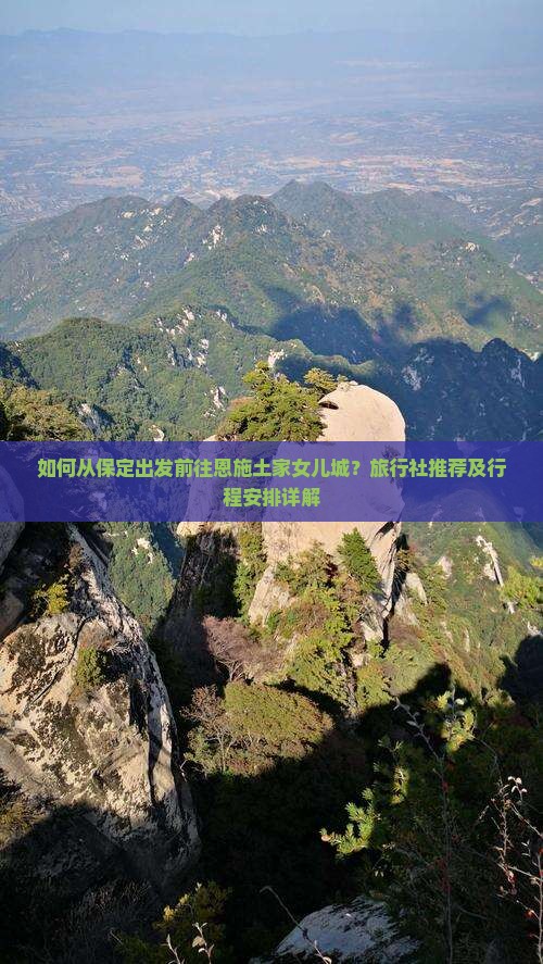 如何从保定出发前往恩施土家女儿城？旅行社推荐及行程安排详解