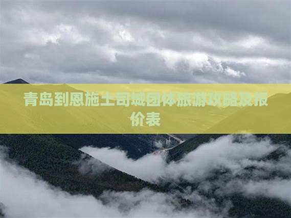青岛到恩施土司城团体旅游攻略及报价表