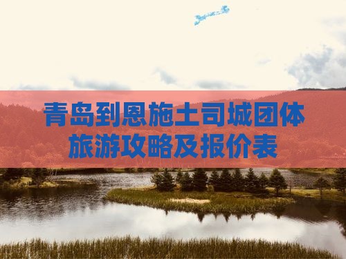 青岛到恩施土司城团体旅游攻略及报价表