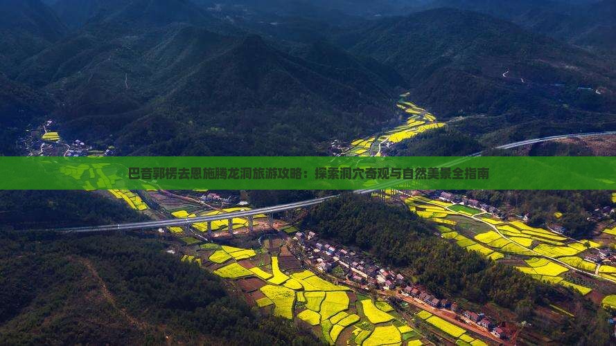 巴音郭楞去恩施腾龙洞旅游攻略：探索洞穴奇观与自然美景全指南