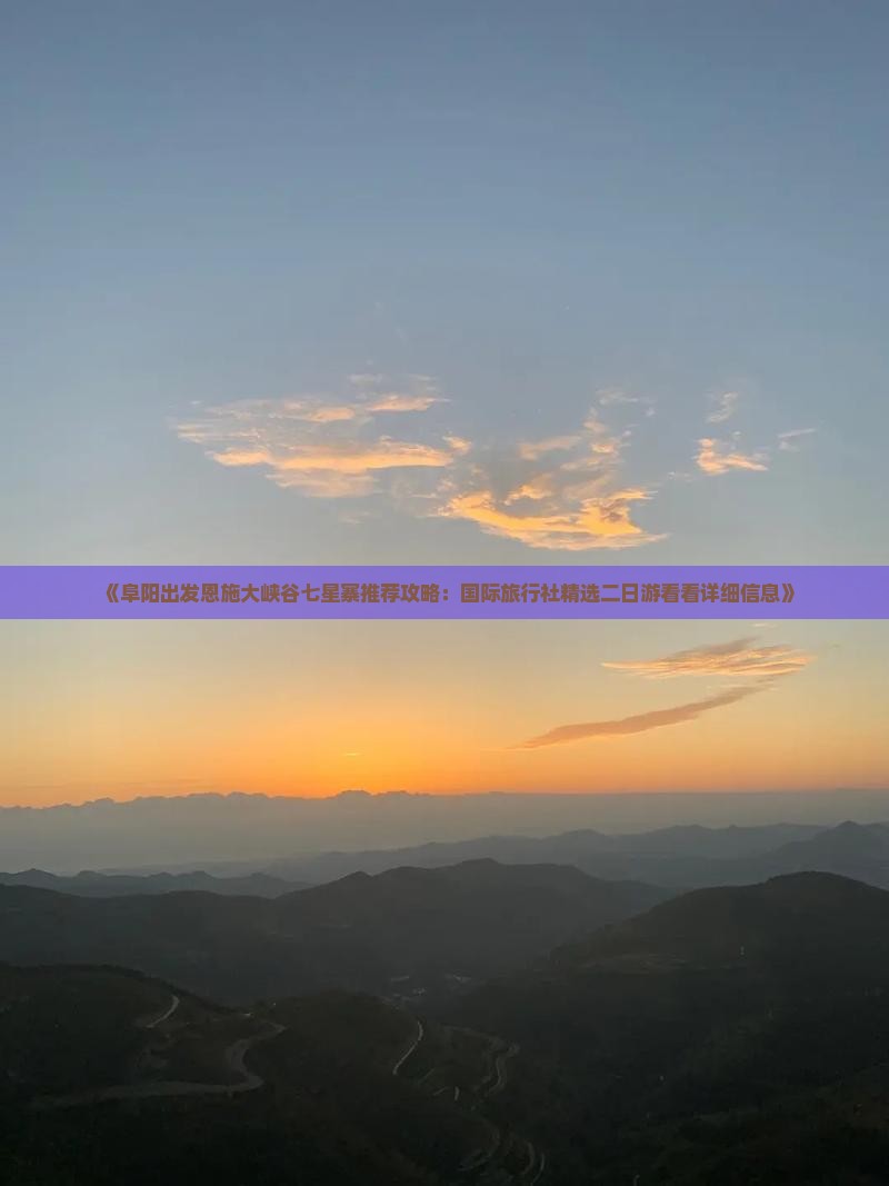 《阜阳出发恩施大峡谷七星寨推荐攻略：国际旅行社精选二日游看看详细信息》