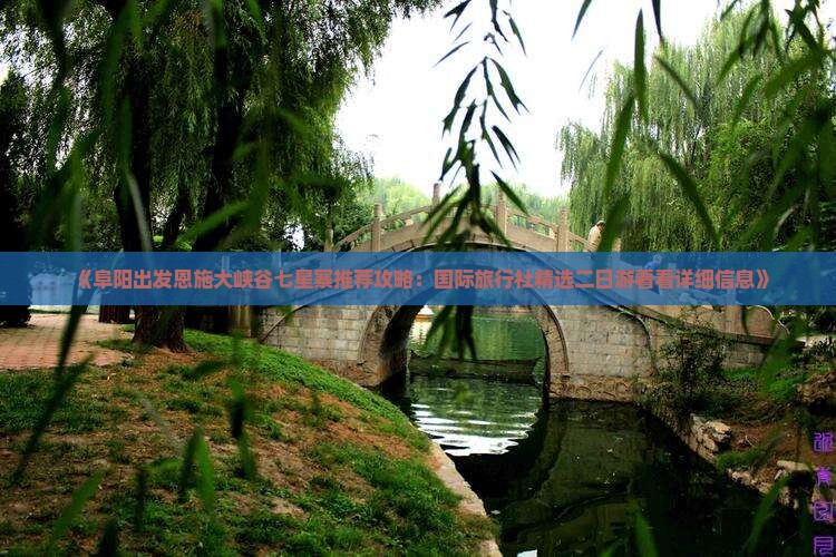 《阜阳出发恩施大峡谷七星寨推荐攻略：国际旅行社精选二日游看看详细信息》