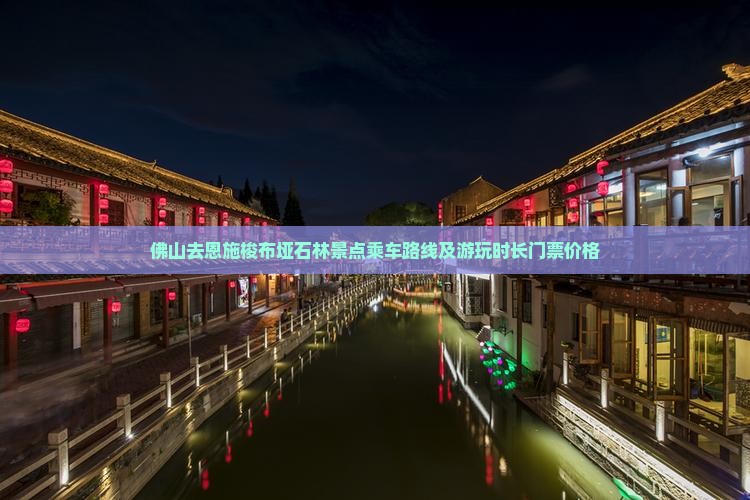 佛山去恩施梭布垭石林景点乘车路线及游玩时长门票价格
