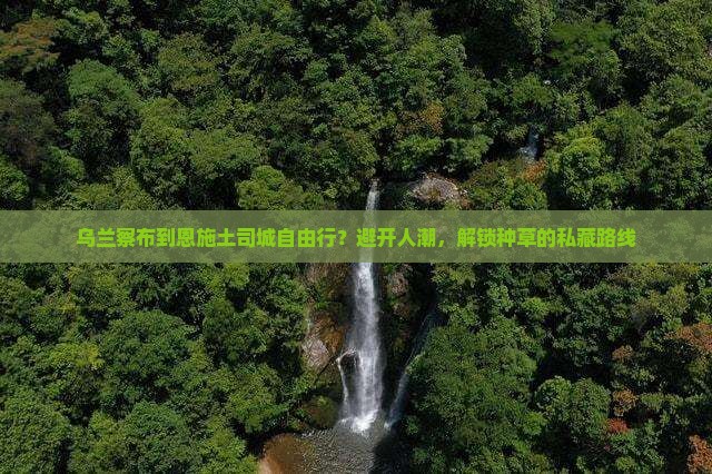乌兰察布到恩施土司城自由行？避开人潮，解锁种草的私藏路线