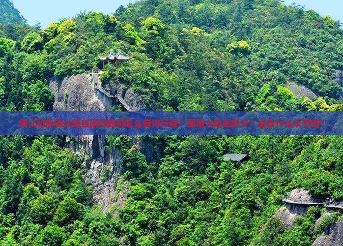 怒江和恩施大峡谷团体旅游怎么安排行程?费用大概是多少?适合什么季节去? 怒江和恩施大峡谷团体旅游怎么安排行程?费用大概是多少?适合什么季节去?