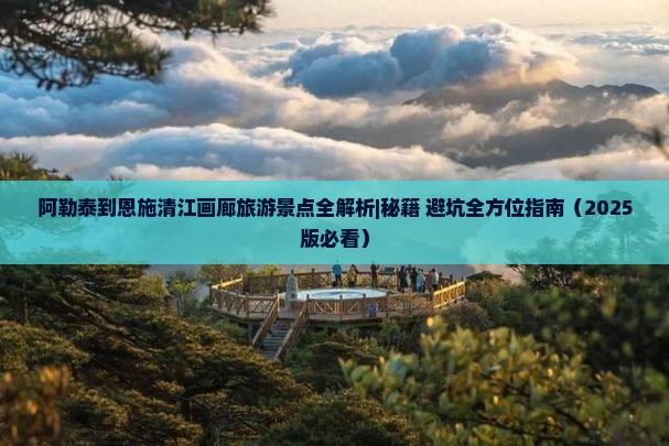 阿勒泰到恩施清江画廊攻略